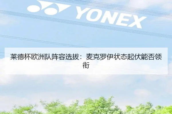莱德杯欧洲队阵容选拔：麦克罗伊状态起伏能否领衔