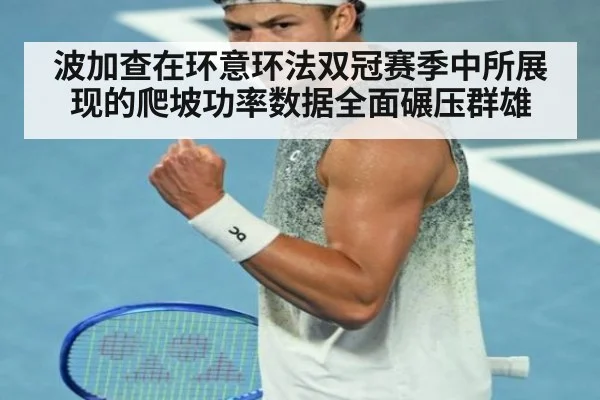 波加查在环意环法双冠赛季中所展现的爬坡功率数据全面碾压群雄