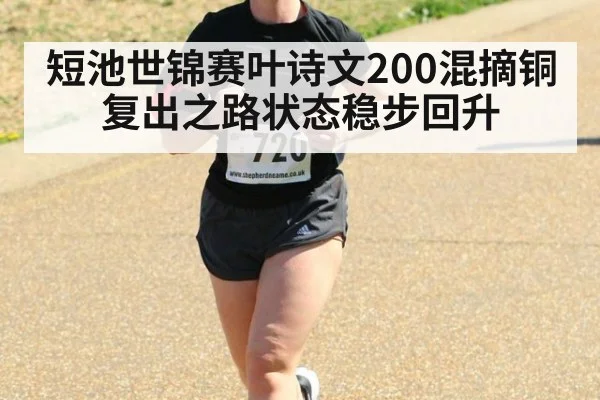 短池世锦赛叶诗文200混摘铜 复出之路状态稳步回升